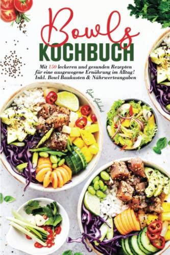 Bowls Kochbuch: Mit 150 leckeren und gesunden Rezepten für eine ausgewogene Ernährung im Alltag! Inkl. Bowl Baukasten und Nährwerteangaben. 2. Auflage