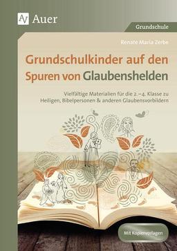 Grundschulkinder auf den Spuren von Glaubenshelden: Vielfältige Materialien für die 2.-4. Klasse zu He iligen, Bibelpersonen & anderen Glaubensvorbilder (Auf den Spuren von Religion)