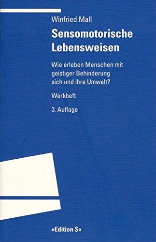 Sensomotorische Lebensweisen: Wie erleben Menschen mit geistiger Behinderung sich und ihre Umwelt? Werkheft