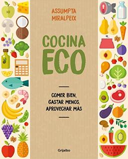 Cocina eco: comer bien, gastar menos / Eco Kitchen: Eat Great While Spending Less: Comer bien, gastar menos, aprovechar más (Alimentación saludable)