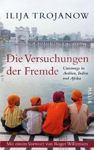 Die Versuchungen der Fremde: Unterwegs in Arabien, Indien und Afrika