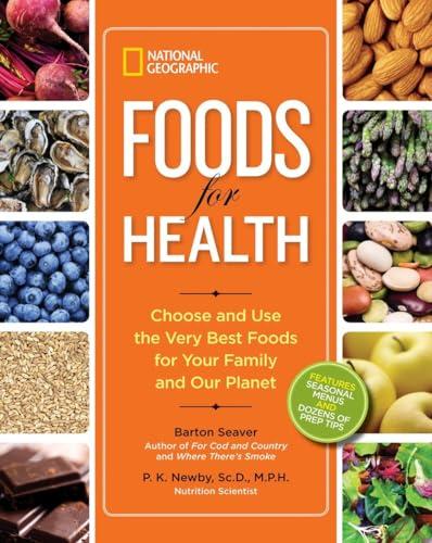 National Geographic Foods for Health: Choose and Use the Very Best Foods for Your Family and Our Planet