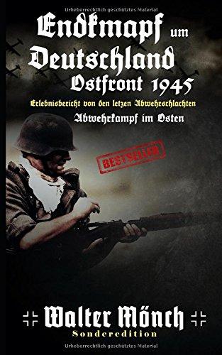 Endkampf um Deutschland - Ostfront 1945 - Erlebnisbericht  von den letzten Abwehrschlachten - Abwehrkampf im Osten