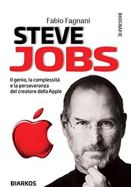 Steve Jobs. Il genio, la complessità e la perseveranza del creatore della Apple (Biografie)