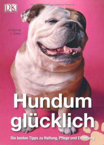 Hundum glücklich. Die besten Tipps zu Haltung, Pflege und Erziehung