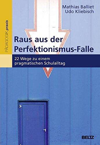 Raus aus der Perfektionismus-Falle: 22 Wege zu einem pragmatischen Schulalltag