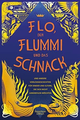 Flo, der Flummi und das Schnack: und andere Vorlesegeschichten für Kinder und Eltern, die sich nicht langweilen möchten