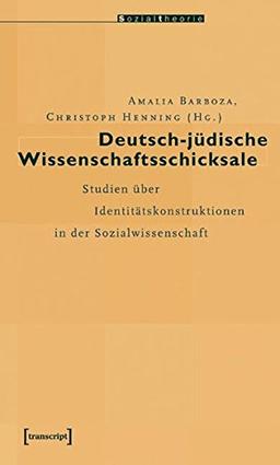 Deutsch-jüdische Wissenschaftsschicksale: Studien über Identitätskonstruktionen in der Sozialwissenschaft (Sozialtheorie)