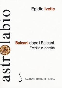 I Balcani dopo i Balcani. Eredità e identità