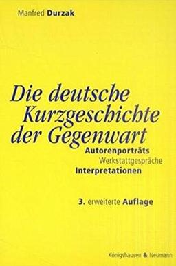 Die deutsche Kurzgeschichte der Gegenwart: Autorenporträt, Werkstattgespräche, Interpretationen