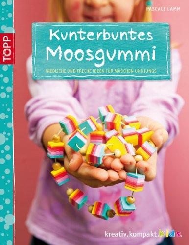 Kunterbuntes Moosgummi: Niedliche und freche Ideen für Mädchen und Jungs