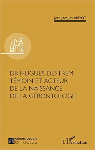 Dr Hugues Destrem, témoin et acteur de la naissance de la gérontologie