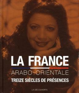 La France arabo-orientale : treize siècles de présences