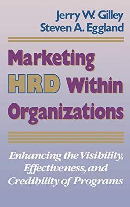 Marketing Hrd Within Organizations: Enhancing the Visibility, Effectiveness, and Credibility of Programs (Jossey Bass Business & Management Series)