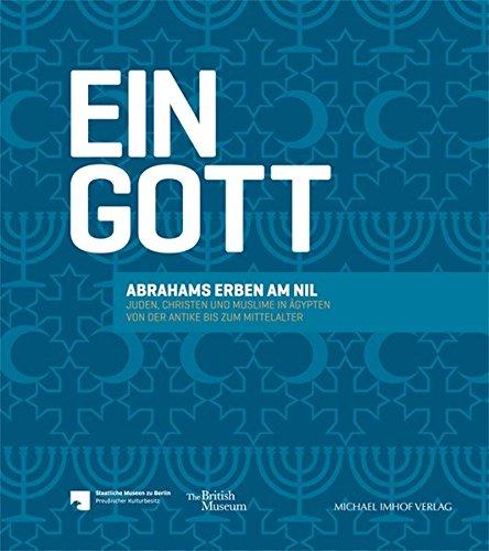 Ein Gott: Abrahams Erben am Nil - Juden, Christen und Muslime in Ägypten von der Antike bis zum Mittelalter