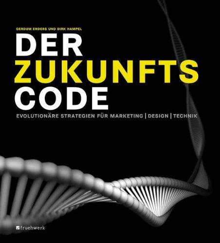 Der Zukunftscode: Evolutionäre Strategien für Marketing, Design, Technik