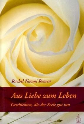 Aus Liebe zum Leben: Geschichten, die der Seele gut tun