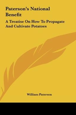 Paterson's National Benefit: A Treatise On How To Propagate And Cultivate Potatoes