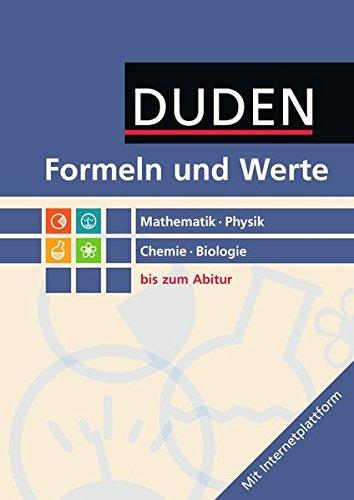 Formeln und Werte - Sekundarstufe I und II: Mathematik - Physik - Chemie - Biologie: Formelsammlung bis zum Abitur