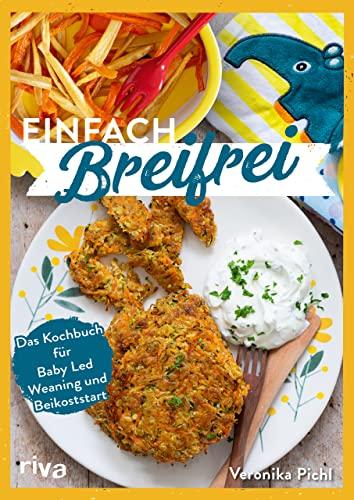 Einfach breifrei: Das Kochbuch für Baby Led Weaning und Beikoststart. Entspannt, gesund, sicher, alltagstauglich, schnell: Beikost und zuckerfreies Fingerfood für Babys und Kleinkinder selber machen