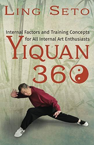 Yiquan 360: Internal Factors and Training Concepts for All Internal Art Enthusiasts