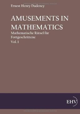 Amusements in Mathematics: Mathematische Raetsel fuer Anfaenger und Fortgeschrittene, Vol. 1