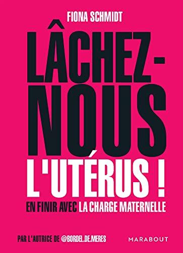 Lâchez-nous l'utérus ! : en finir avec la charge maternelle