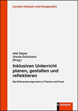 Inklusiven Unterricht planen, gestalten und reflektieren: Die Differenzierungsmatrix in Theorie und Praxis (Lernen inklusiv und kooperativ)