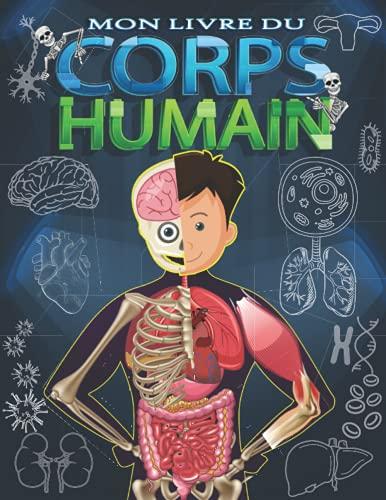 Mon livre du corps humain: Explore le corps humain pour enfant dès 6 ans. (Explorez le corps humain)