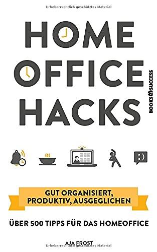 Homeoffice Hacks: Gut organisiert, produktiv, ausgeglichen – über 500 Tipps für das Homeoffice