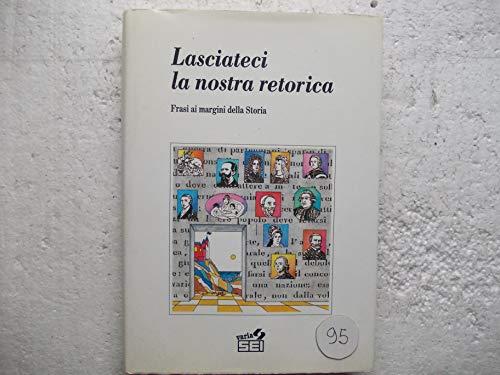 Lasciateci la nostra retorica. Frasi ai margini della storia