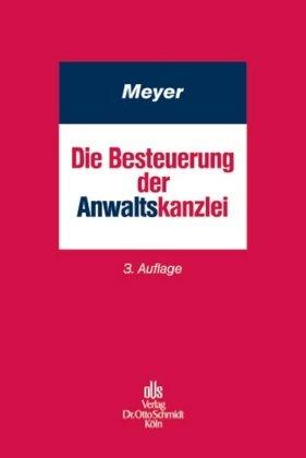 Die Besteuerung der Anwaltskanzlei: Praktische Anleitung für Einzelanwälte und Sozietäten mit Buchführungs- und Gestaltungshinweisen