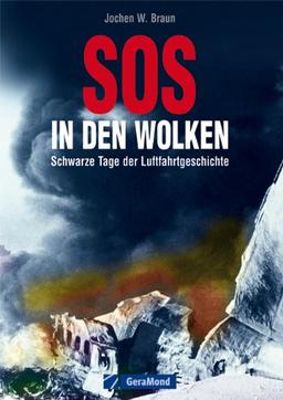 SOS in den Wolken: Schwarze Tage der Luftfahrgeschichte mit anschaulichen Illustrationen über die Abläufe der spektakulärsten Flugzeugunfälle: Schwarze Tage der Luftfahrtgeschichte