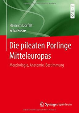 Die pileaten Porlinge Mitteleuropas: Morphologie, Anatomie, Bestimmung