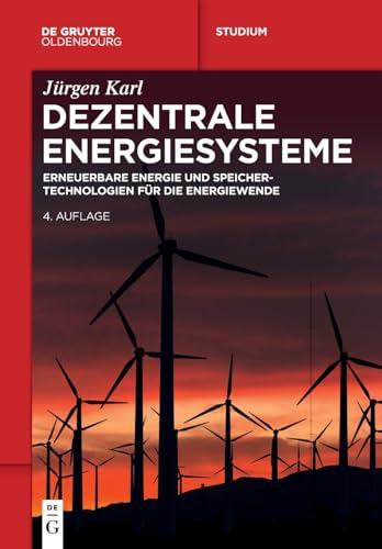 Dezentrale Energiesysteme: Erneuerbare Energien und Speichertechnologien für die Energiewende (De Gruyter Studium)