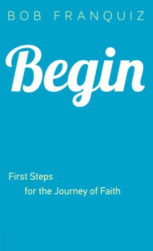 Begin: First Steps For The Journey Of Faith