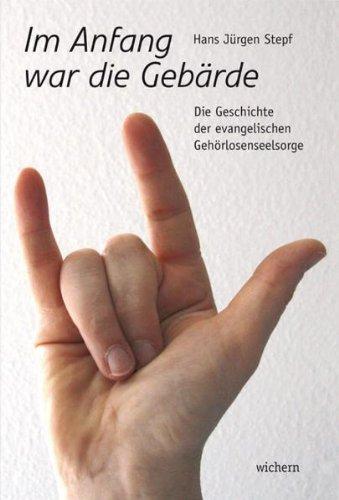 Im Anfang war die Gebärde: Die Geschichte der evangelischen Gehörlosenseelsorge von ihren Berliner Anfängen bis 1992