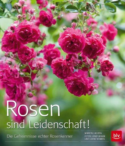 Rosen sind Leidenschaft!: Die Geheimnisse echter Rosenkenner