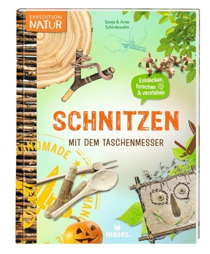 moses. Schnitzen mit dem Taschenmesser, Spannendes Mitmachbuch mit vielen Ideen und Anleitungen, Kindersachbuch mit Schnitzprojekten, Kreativideen und Fotos, Für Kinder ab 8 Jahren (Expedition Natur)