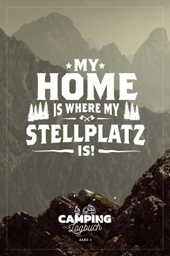 My Home is where my Stellplatz is! I Camping Logbuch I Band 1: Reisetagebuch für Camper mit Wohnmobil, RV, Caravan & Zelt I Inhaltsverzeichnis I ... & selbst gestalten I 120 Seiten I ca. DIN A5