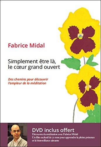 Simplement être là, le coeur grand ouvert : des chemins pour découvrir l'ampleur de la méditation