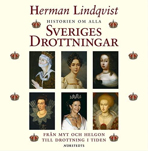 Historien om alla Sveriges drottningar : från myt och helgon till drottning i tiden