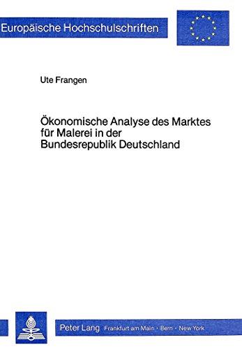 Ökonomische Analyse des Marktes für Malerei in der Bundesrepublik Deutschland (Europäische Hochschulschriften - Reihe V)