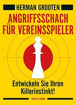 Angriffsschach für Vereinsspieler: Entwickeln Sie Ihren Killerinstinkt!