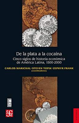 De la plata a la cocaína / From Silver to Cocaine: Cinco siglos de historia económica de América Latina 1500-2000/ Five Centuries of ... 1500-2000 (Seccion de Obras De Historia)