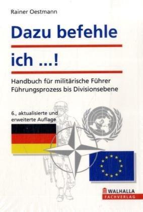 Dazu befehle ich ...!: Handbuch für militärische Führer; Mit neuen, standardisierten Taktischen Zeichen der NATO