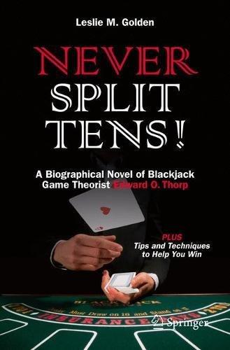 Never Split Tens!: A Biographical Novel of Blackjack Game Theorist Edward O. Thorp PLUS Tips and Techniques to Help You Win