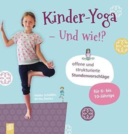 Kinder-Yoga – Und wie?!: Offene und strukturierte Stundenvorschläge – für 6- bis 10-Jährige