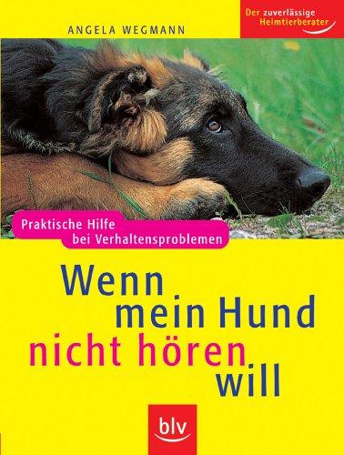 Wenn mein Hund nicht hören will. Praktische Hilfe bei Verhaltensproblemen