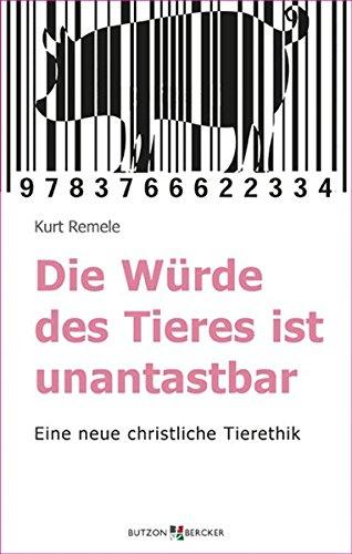 Die Würde des Tieres ist unantastbar: Eine neue christliche Tierethik